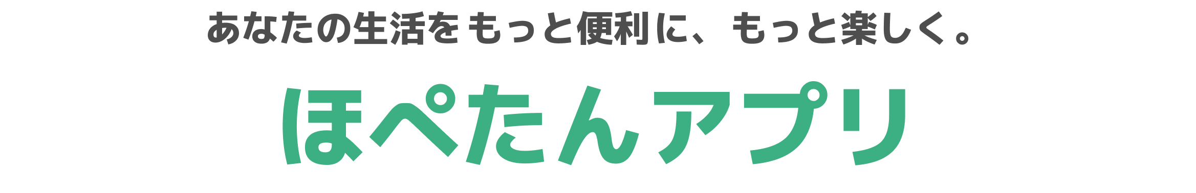 あなたの生活をもっと便利に、もっと楽しく。ほぺたんアプリ